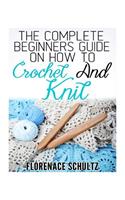 The Complete Beginners Guide on How to Crochet and Knit