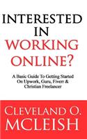 Interested in Working Online: A Basic Guide to Getting Started on Upwork, Guru, Fiverr & Christian Freelancer: A Basic Guide to Getting Started on Upwork, Guru, Fiverr & Christian Freelancer