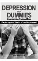 Depression for Dummies: Understanding Emotional Brain. Exploring the World of the Depressed (Depression, Brain, Mindfulness, Meditation, Yoga, Physical Exercise, Therapy)