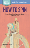 How to Spin: From Choosing a Spinning Wheel to Making Yarn. A Storey BASICS® Title(Storey Basics)