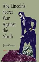 Abe Lincolns Secret War Against North