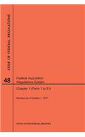 Code of Federal Regulations Title 48, Federal Acquisition Regulations System (Fars), Parts 1 (Parts 1-51), 2017: (Code of Federal Regulations)