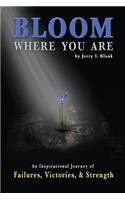 Bloom Where You Are: An Inspirational Journey of Failures, Victories, and Strength