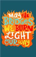 May The Bridges We Burn Light Our Way
