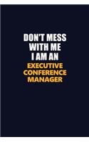 Don't Mess With Me Because I Am An Executive Conference Manager