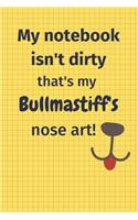 My Notebook Isn't Dirty That's My Bullmastiff's Nose Art: For Bullmastiff Dog Fans