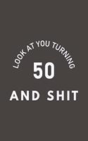 Look At You Turning 50 And Shit: The Perfect Birthday Journal For 50 Year Old Man And Women. Cute Cream Paper 6*9 Inch With 120 Pages Notebook For ... Routine, Journal and Hand Note