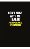 Don't Mess With Me I Am An aerospace engineer: Career journal, notebook and writing journal for encouraging men, women and kids. A framework for building your career.