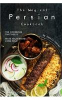 The Magical Persian Cookbook: The Cookbook That Helps Make Your Wishes Come True
