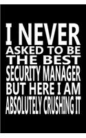 I never asked to be The Best Security Manager, But Here I am Absolutely Crushing it: Journal, Notebook & Composition book - Large (6 x 9 inshes) - 120 Pages -