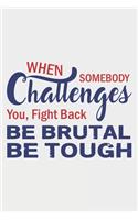 When Someone Challenges You Fight Back Be Brutal Be Tough: Lined Notebook / Journal Gift For Donald Trump Supporter, Trump 2020, 130 Pages 6*9, Soft Cover Matte Finish
