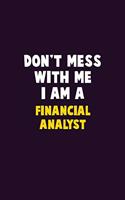 Don't Mess With Me, I Am A Financial analyst: 6X9 Career Pride 120 pages Writing Notebooks