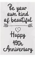 Be your own kind of beautiful Happy 45th Anniversary: 45 Year Old Anniversary Gift Journal / Notebook / Diary / Unique Greeting Card Alternative