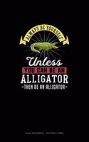 Always Be Yourself Unless You Can Be An Alligator Then Be An Alligator: Dual Notebook - Dotted & Lined(341 Dual Notebook - Dotted & Lined)