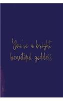 You're A Bright Beautiful Goddess