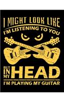 I Might Look Like I'm Listening To You But In My Head I'm Playing My Guitar: Guitar Lovers Sketch Book with Blank Paper for Drawing, Painting Creative Doodling or Sketching - 8.5 x 11 inch 120 pages Notebook - Journal And Ske