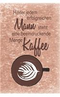 Hinter jedem erfolgreichen Mann steht eine beeindruckende Menge Kaffee: Blanko Notizbuch, Journal, Tagebuch für Kaffeeliebhaber, Koffeinjunkies und Morgenmuffel