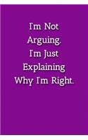 I'm Not Arguing.I'm Just Explaining Why I'm Right. Notebook