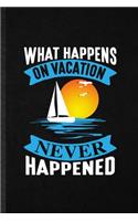 What Happens on Vacation Never Happened: Blank Funny Family Vacation Lined Notebook/ Journal For Travel Road Trip, Inspirational Saying Unique Special Birthday Gift Idea Classic 6x9 110 Pag