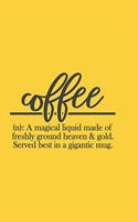 Coffee (n): A Magical Liquid Made Of Freshly Ground Heaven & Gold. Served Best In A Gigantic Mug: A 6 x 9 Novelty Coffee Notebook. 120 Pages, Blank Lined. Perfe