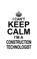 I Can't Keep Calm I'm A Construction Technologist: Creative Construction Technologist Notebook, Construction Techno Worker Journal Gift, Diary, Doodle Gift or Notebook - 6 x 9 Compact Size, 109 Blank