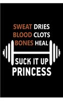Sweat Dries Blood Clots Bones Heal Suck It Up Princess: Best Workout Journal / Diary / Notebook