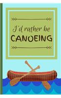 I'd Rather Be Canoeing: Funny Canoe Float Hobby Notebook for Men, Women, Kids, Boys, Girls 120 Pages 6" x 9"