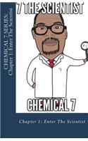 Chemical 7 Series: Chapter 1: Enter The Scientist: CHEMICAL 7 SERIES: Chapter 1: Enter The Scientist(1 Chemical 7)