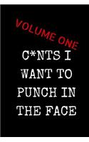 C*nts I Want To Punch In The Face - Volume One: Sarcastic Adult Funny Gag Gift for Friends, Colleagues & Mates - Blank Lined Journal Notebook