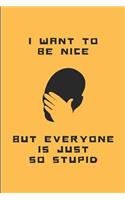 I Want to Be Nice But Everyone Is Just So Stupid: Customised Journal Notebook