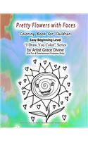 Pretty Flowers with Faces Coloring Book for Children Easy Beginning Level I Draw You Color Series by Artist Grace Divine