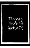 Therapy Made Me Write It: Therapeutic & Mindfulness Writing Journal For Men, Women, Children. (6x9 size with 120 blank lined pages)