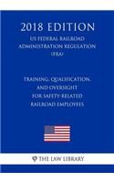 Training, Qualification, and Oversight for Safety-Related Railroad Employees (US Federal Railroad Administration Regulation) (FRA) (2018 Edition)