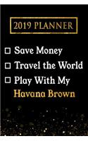 2019 Planner: Save Money, Travel the World, Play with My Havana Brown: 2019 Havana Brown Planner