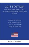 Average Fuel Economy Standards, Passenger Cars and Light Trucks - Model Years 2011-2015 (US National Highway Traffic Safety Administration Regulation) (NHTSA) (2018 Edition)