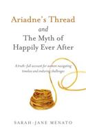 Ariadne's Thread and The Myth of Happily Ever After: A truth-full account for women navigating timeless and enduring challenges