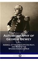 Autobiography of George Dewey: Admiral of the United States Navy, and Hero of the Spanish-American War