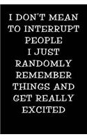 I Don't Mean to Interrupt People I Just Randomly Remember Things and Get Really Excited: Notebook Journal(70 Funny Office Work Desk Humor Journaling 100 Lined Pages)