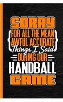 Sorry for All the Mean Awful Accurate Things I Said During Our Handball Game: Notebook & Journal or Diary, Date Line Paper (120 Pages, 6x9)