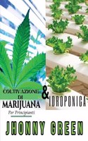 I Segreti dell'Idroponica & Coltivazione di Marijuana per Principianti: 2 Libri in 1: Scopri i Segreti sulla Coltivazione di Marijuana (Indoor/Outdoor) e Idroponica, per una Rapida Crescita del Tuo Raccolto.