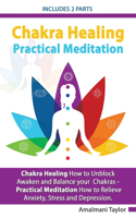Chakra Healing - Includes 2 Parts - Chakra Healing A Beginners Guide to Unblock Awaken and Balance your Chakras - Practical Meditation For Beginners A Beginners Guide to Meditate in Practical way