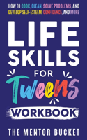 Life Skills for Tweens Workbook - How to Cook, Clean, Solve Problems, and Develop Self-Esteem, Confidence, and More Essential Life Skills Every Pre-Teen Needs but Doesn't Learn in School
