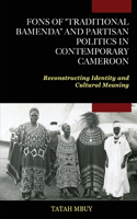 Fons of "Traditional Bamenda" and Partisan Politics in Contemporary Cameroon: Reconstructing Identity and Cultural Meaning