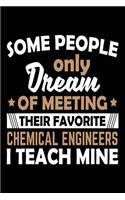 Some People Only Dream Of Meeting Their Favorite Chemical Engineers I Teach Mine