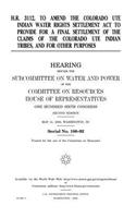 H.R. 3112, to amend the Colorado Ute Indian Water Rights Settlement Act to provide for a final settlement of the claims of the Colorado Ute Indian tribes, and for other purposes