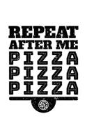 Repeat After Me Pizza Pizza Pizza: Pizza Notebook Journal