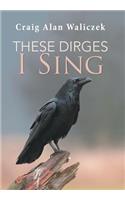 These Dirges I Sing