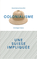 Colonialisme--Une Suisse Impliquée