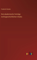Drei akademische Vorträge rechtsgeschichtlichen Inhalts