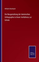 Die Neugestaltung der lateinischen Orthographie in ihrem Verhältniss zur Schule